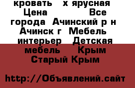 кровать 2-х ярусная › Цена ­ 12 000 - Все города, Ачинский р-н, Ачинск г. Мебель, интерьер » Детская мебель   . Крым,Старый Крым